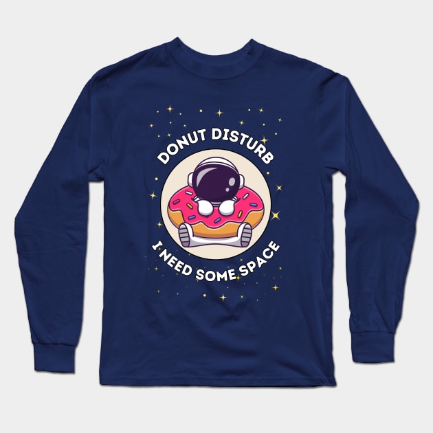 Donut disturb, I need some space - cute & funny astronaut quote for introverts Long Sleeve T-Shirt by punderful_day